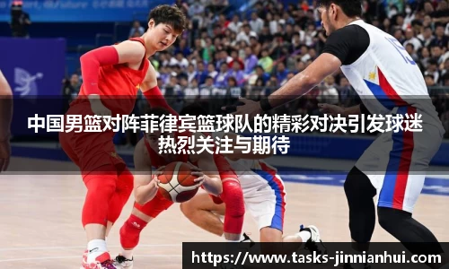 中国男篮对阵菲律宾篮球队的精彩对决引发球迷热烈关注与期待