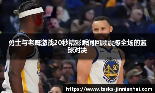 勇士与老鹰激战20秒精彩瞬间回顾震撼全场的篮球对决